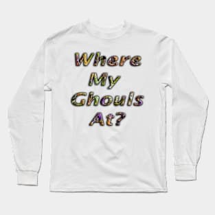 Halloween Colored Lettering Where My Ghouls At? Long Sleeve T-Shirt